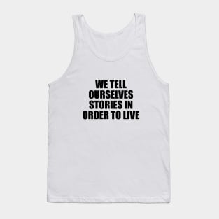 We tell ourselves stories in order to live Tank Top